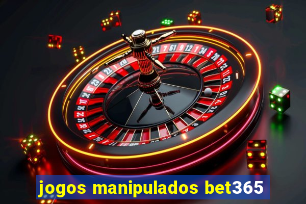 jogos manipulados bet365